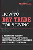 How to Day Trade for a Living: A Beginner’s Guide to Trading Tools and Tactics, Money Management, Discipline and Trading Psychology (Stock Market Trading and Investing)