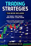 TRADING STRATEGIES: 4 BOOKS IN 1: DAY TRADING + FOREX TRADING + SWING TRADING +FUTURES TRADING . HOW TO TRADE AND MAKE MONEY TROUGH A BEGINNERS GUIDE